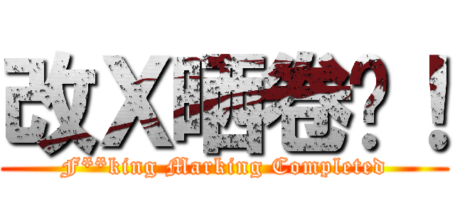 改Ｘ晒卷啦！ (F**king Marking Completed)