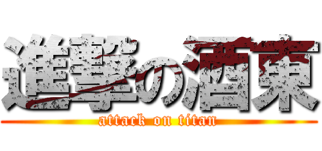 進撃の酒東 (attack on titan)