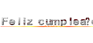 Ｆｅｌｉｚ ｃｕｍｐｌｅａñｏｓ  (Carlos-Santiago )