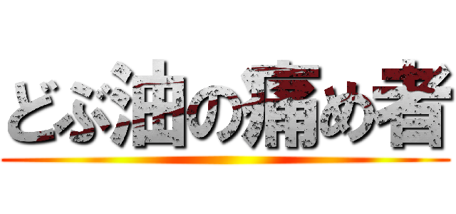 どぶ油の痛め者 ()