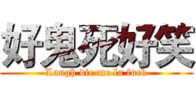 好鬼死好笑 (Laugh die me la fuck)