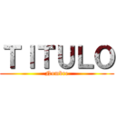 ＴＩＴＵＬＯ (Nombre)