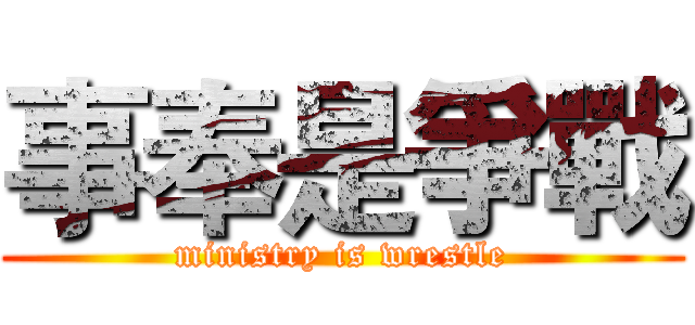 事奉是爭戰 (ministry is wrestle)