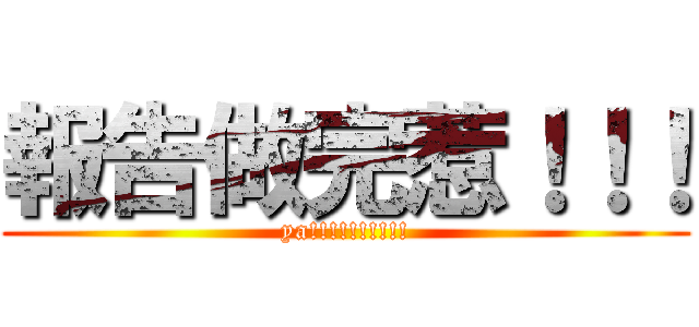 報告做完惹！！！ (ya!!!!!!!!!!)