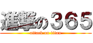 進撃の３６５ (attack on titan)