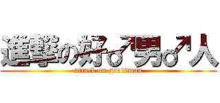 進撃の好♂男♂人 (attack on good♂man)