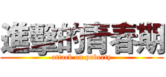 進擊的青春期 (attack on puberty)