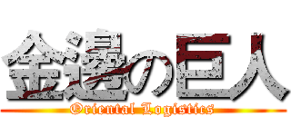 金邊の巨人 (Oriental Logistics)