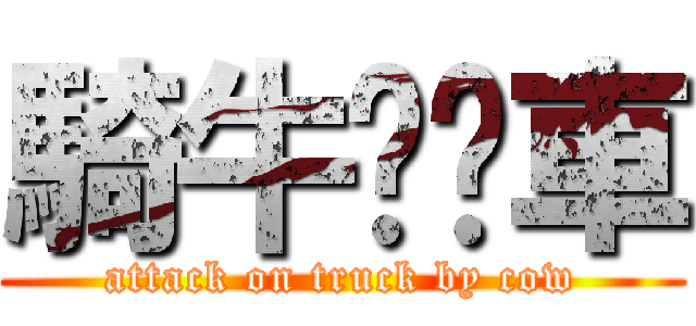 騎牛尬卡車 (attack on truck by cow)