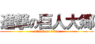 進撃の巨人大郷 (attack on titan)