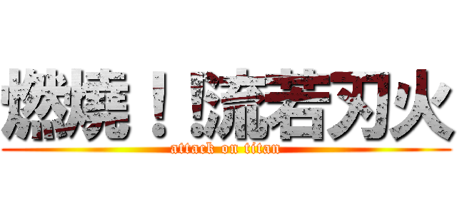 燃燒！！流若刃火 (attack on titan)