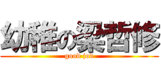 幼稚の梁哲修 (good jod)