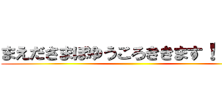 まえださまぼゆうころききます！！'！！ ()