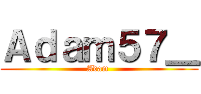 Ａｄａｍ５７＿ (Adam )