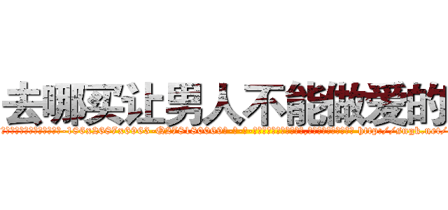 去哪买让男人不能做爱的药 (去哪买让男人不能做爱的药【电-186x2687x6963-Q278180069元-吉-药-业】我们做的是长期生意,靠的是老客户长期支持 http://sngk.net/55Oubj
)
