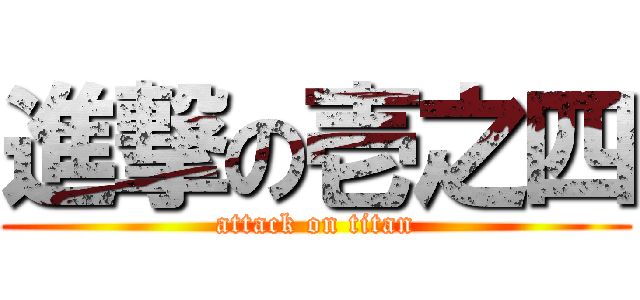 進撃の壱之四 (attack on titan)
