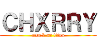 ＣＨＸＲＲＹ (attack on titan)