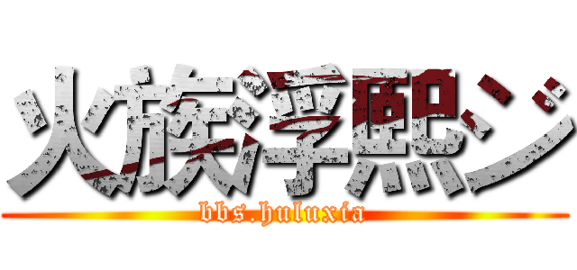 火族浮熙ジ (bbs.huluxia)