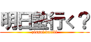 明日塾行く？ (zissai dariii)