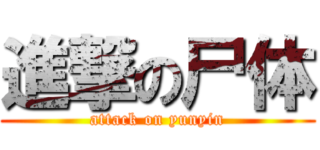 進撃の尸体 (attack on yunyin)