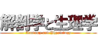 解剖学と生理学 (Anatomy and Physiology)