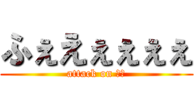 ふぇえぇぇぇぇ (attack on 幼女)