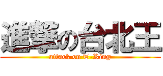 進撃の台北王 (attack on T-King)