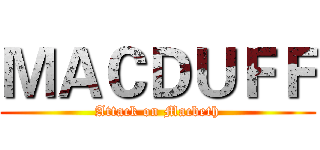 ＭＡＣＤＵＦＦ (Attack on Macbeth)