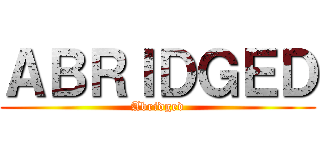ＡＢＲＩＤＧＥＤ (Abridged)
