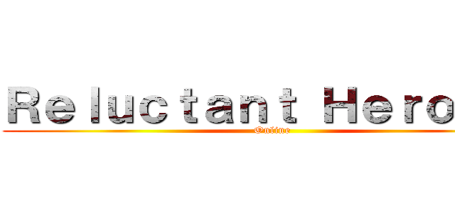 Ｒｅｌｕｃｔａｎｔ Ｈｅｒｏｅｓ  (Online)