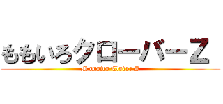 ももいろクローバーＺ  (Momoiro Clover Z)
