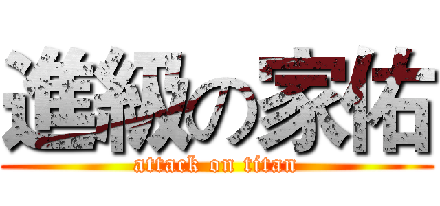 進級の家佑 (attack on titan)