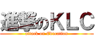 進撃のＫＬＣ (attack on Education)