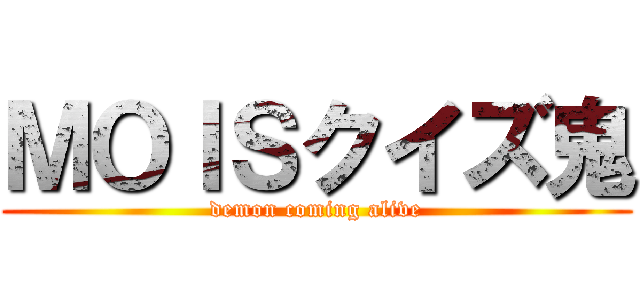 ＭＯＩＳクイズ鬼 (demon coming alive)