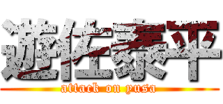 遊佐泰平 (attack on yusa)