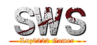 ＳＷＳ (Luz0222 Gamer)