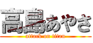 高島あやさ (attack on titan)