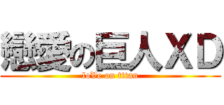 戀愛の巨人ＸＤ (loVe on titan)