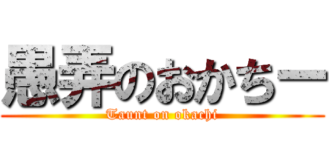 愚弄のおかちー (Taunt on okachi)