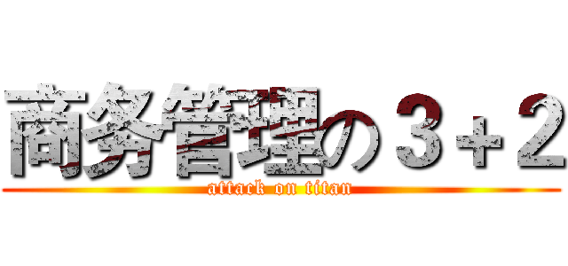 商务管理の３＋２ (attack on titan)