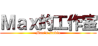 Ｍａｘ的工作室 (Max\'s studio)