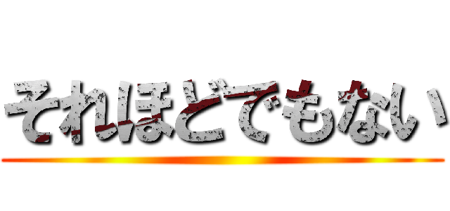 それほどでもない ()