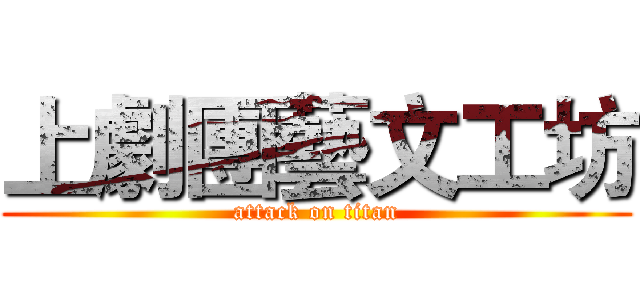 上劇團藝文工坊 (attack on titan)