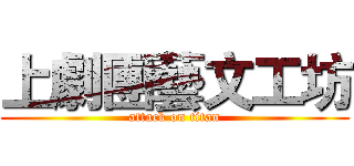 上劇團藝文工坊 (attack on titan)