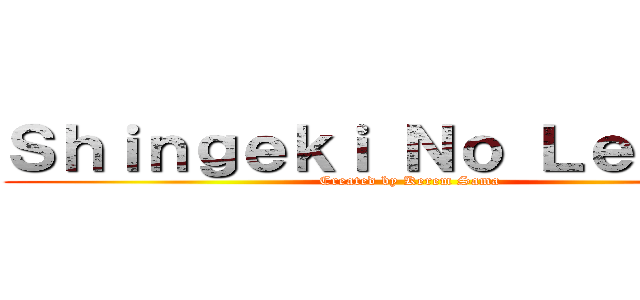 Ｓｈｉｎｇｅｋｉ Ｎｏ Ｌｅｖｅｎｔ (Created by Kerem Sama)