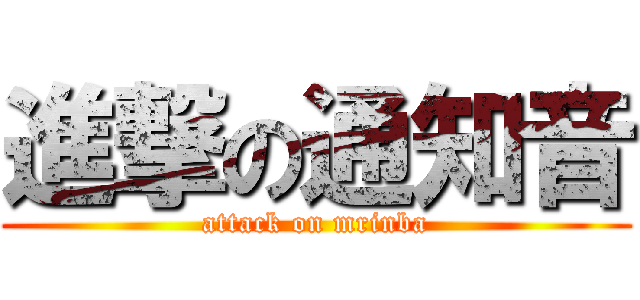 進撃の通知音 (attack on mrinba)