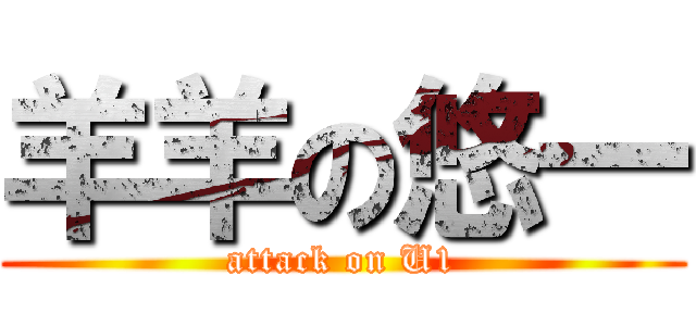 羊羊の悠一 (attack on U1)