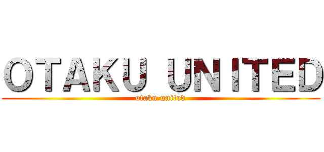 ＯＴＡＫＵ ＵＮＩＴＥＤ (otaku united)