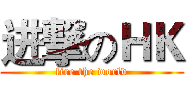 进撃のＨＫ (fire the world)