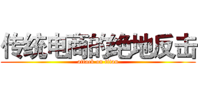 传统电商的绝地反击 (attack on titan)